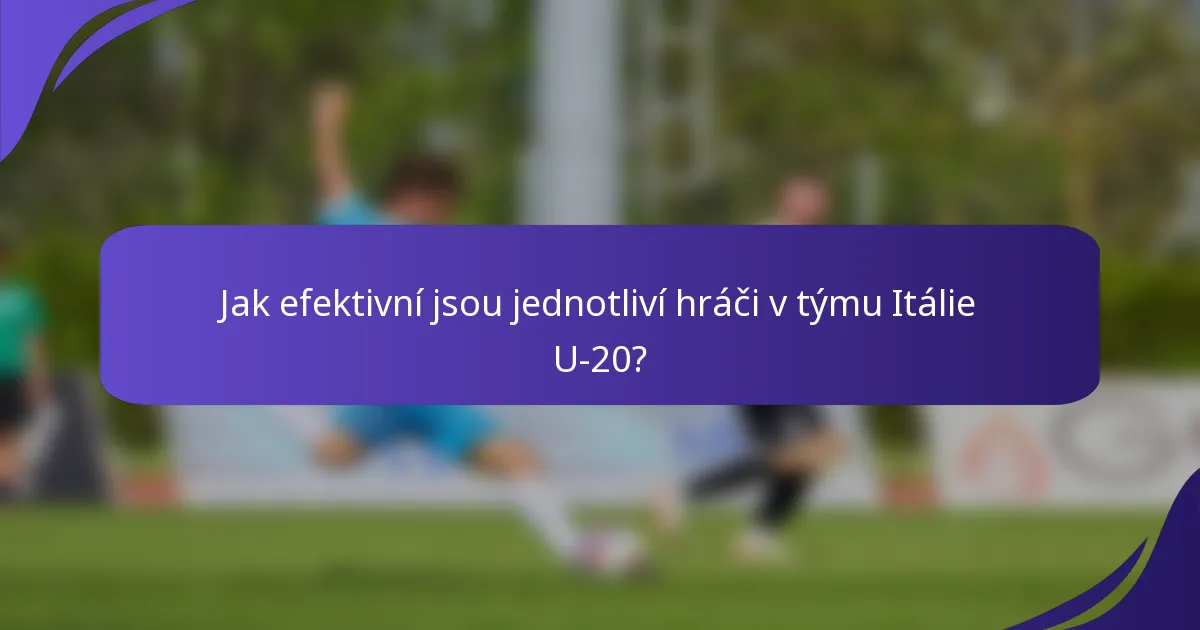 Jak efektivní jsou jednotliví hráči v týmu Itálie U-20?
