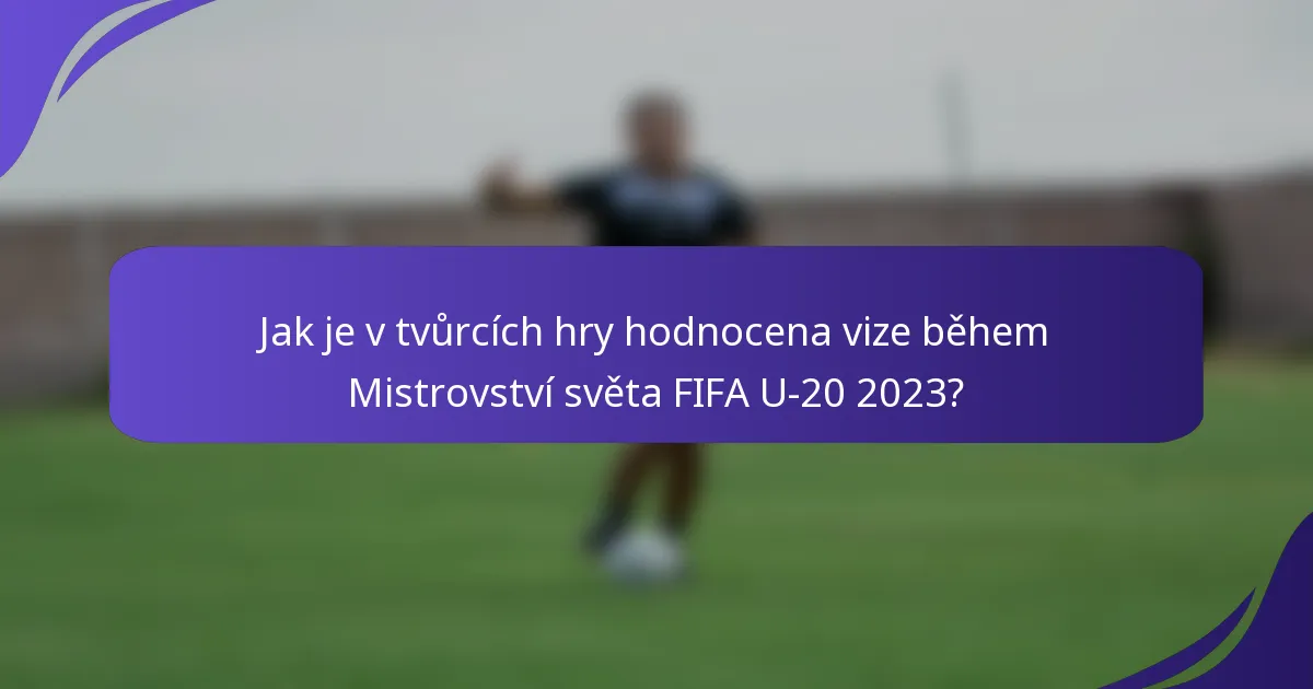 Jak je v tvůrcích hry hodnocena vize během Mistrovství světa FIFA U-20 2023?