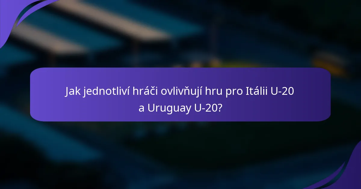 Jak jednotliví hráči ovlivňují hru pro Itálii U-20 a Uruguay U-20?