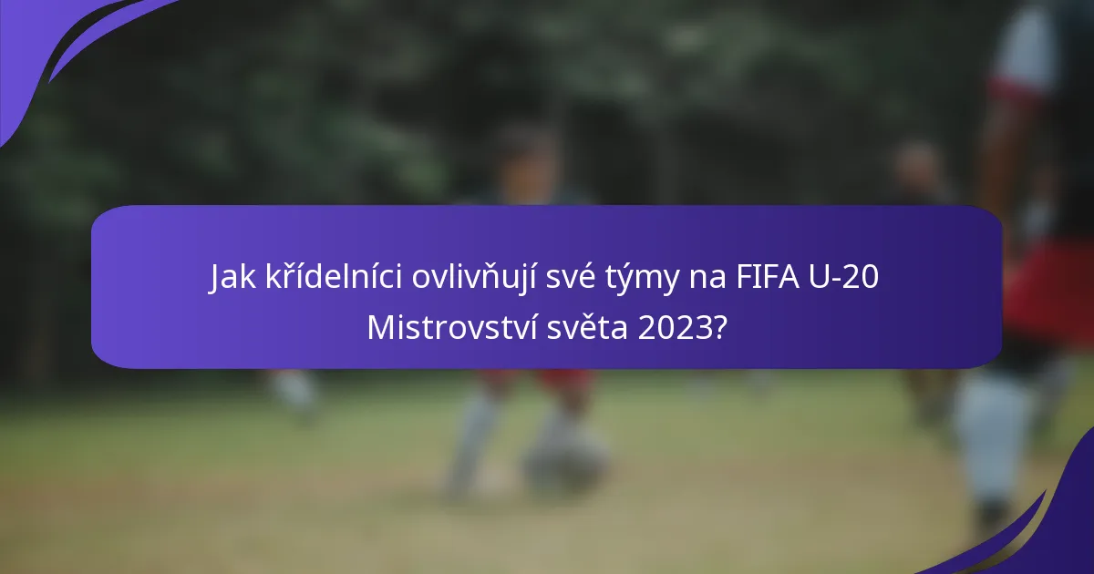 Jak křídelníci ovlivňují své týmy na FIFA U-20 Mistrovství světa 2023?