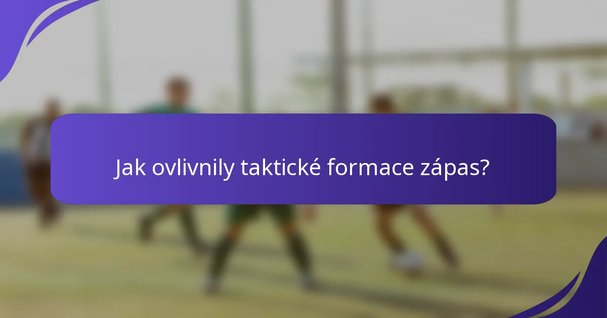 Jak ovlivnily taktické formace zápas?