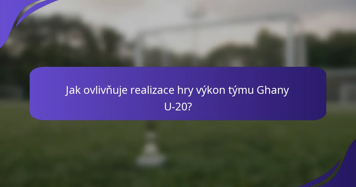 Jak ovlivňuje realizace hry výkon týmu Ghany U-20?