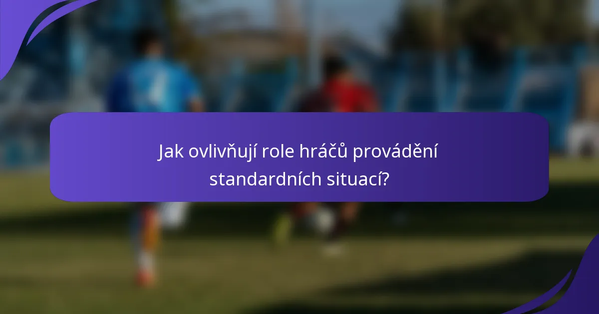 Jak ovlivňují role hráčů provádění standardních situací?