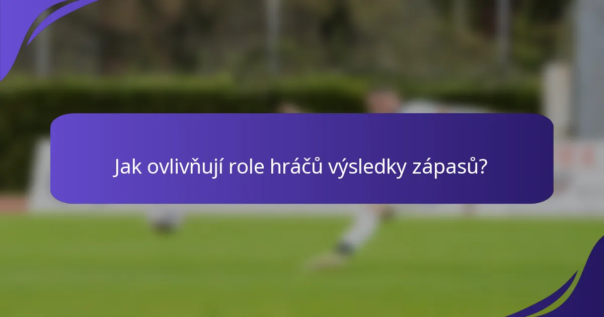 Jak ovlivňují role hráčů výsledky zápasů?