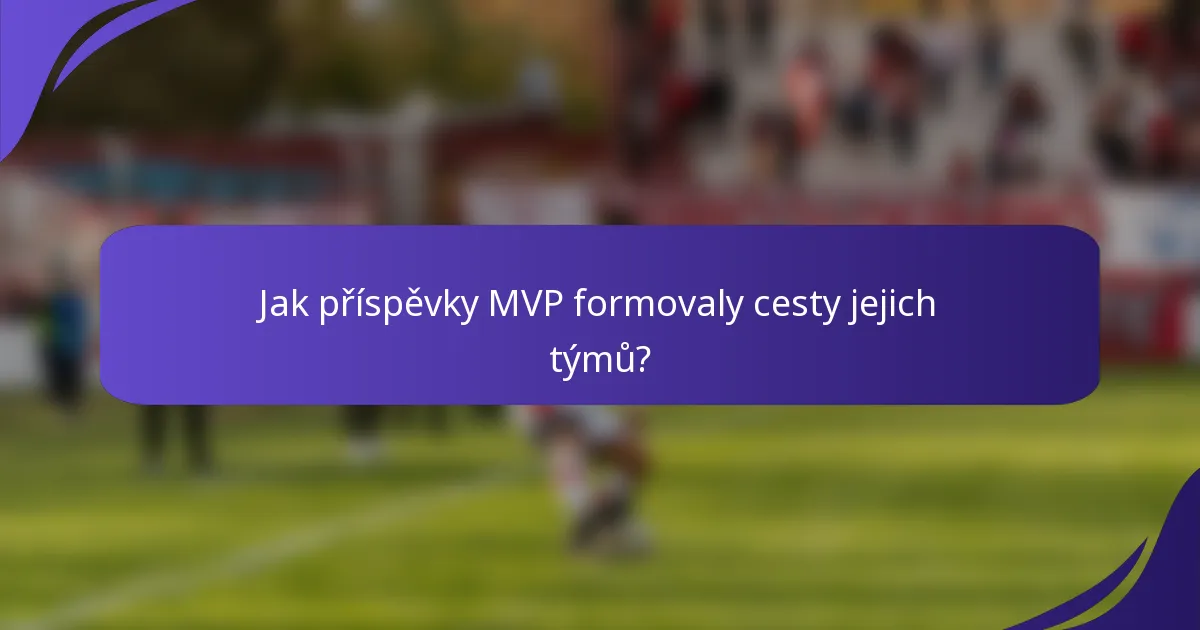Jak příspěvky MVP formovaly cesty jejich týmů?