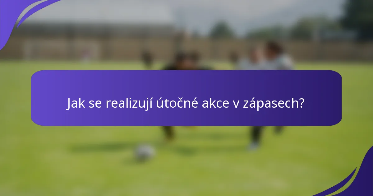 Jak se realizují útočné akce v zápasech?