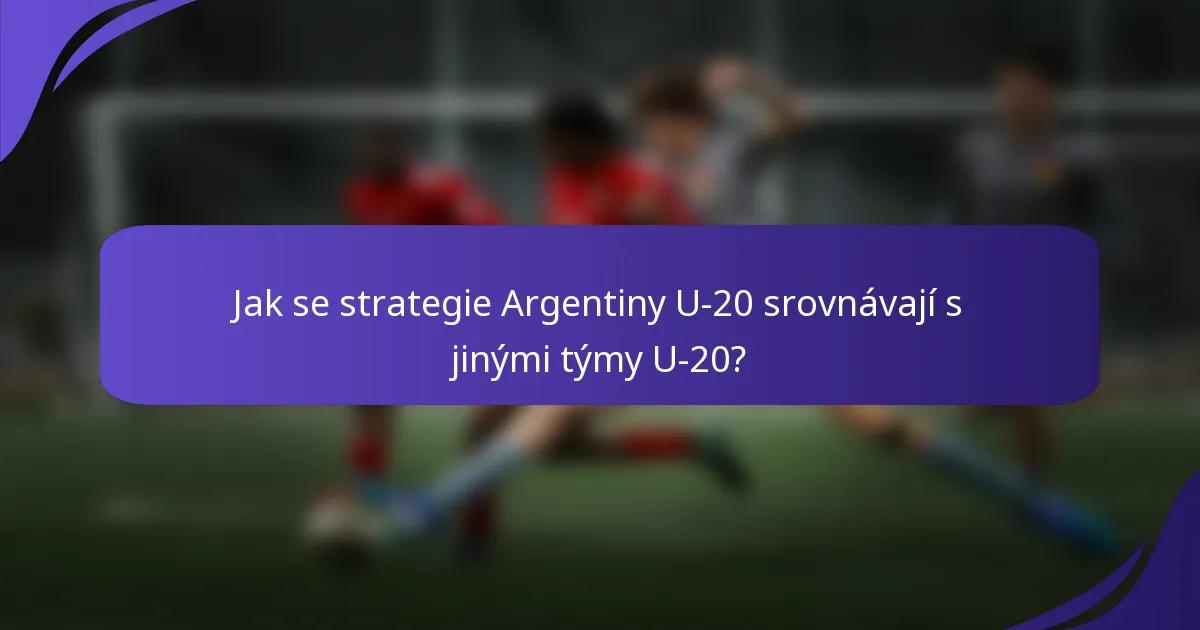 Jak se strategie Argentiny U-20 srovnávají s jinými týmy U-20?