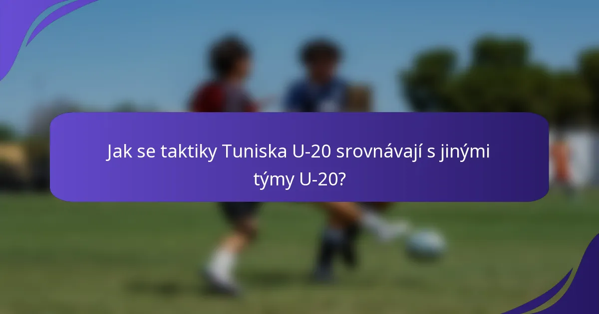 Jak se taktiky Tuniska U-20 srovnávají s jinými týmy U-20?