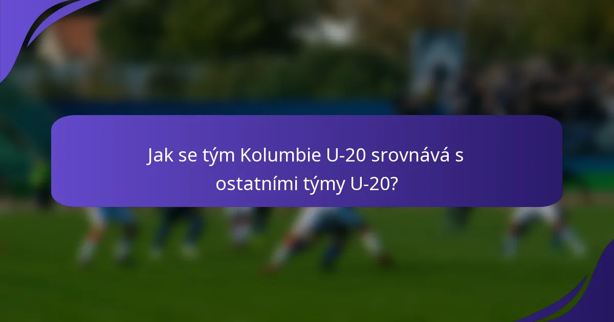 Jak se tým Kolumbie U-20 srovnává s ostatními týmy U-20?