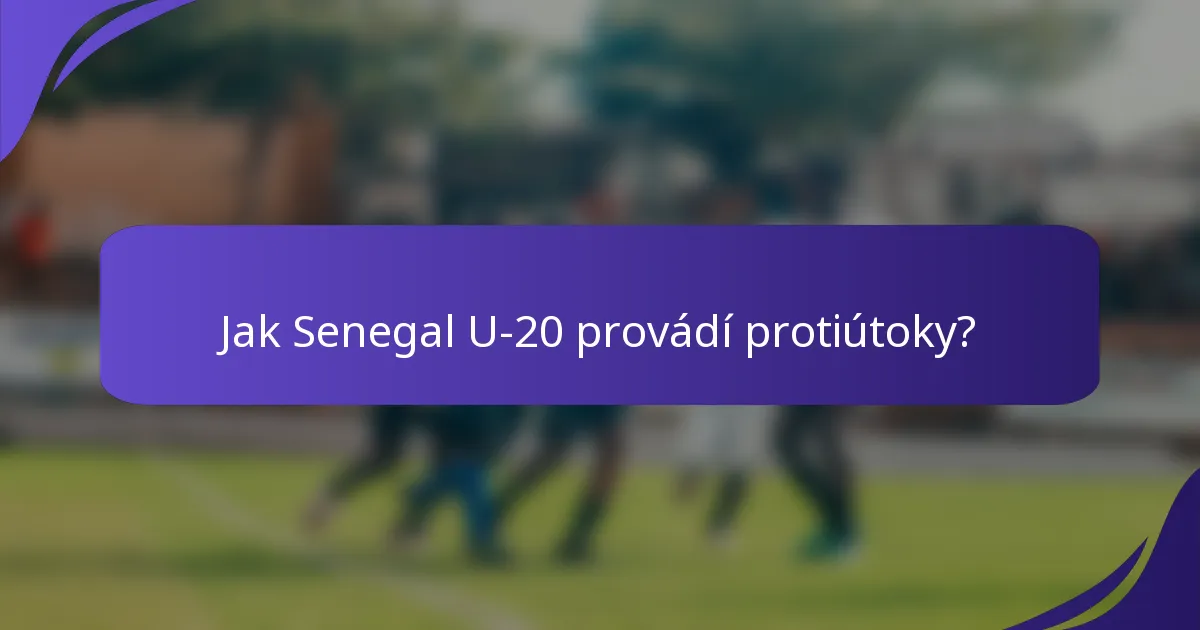Jak Senegal U-20 provádí protiútoky?