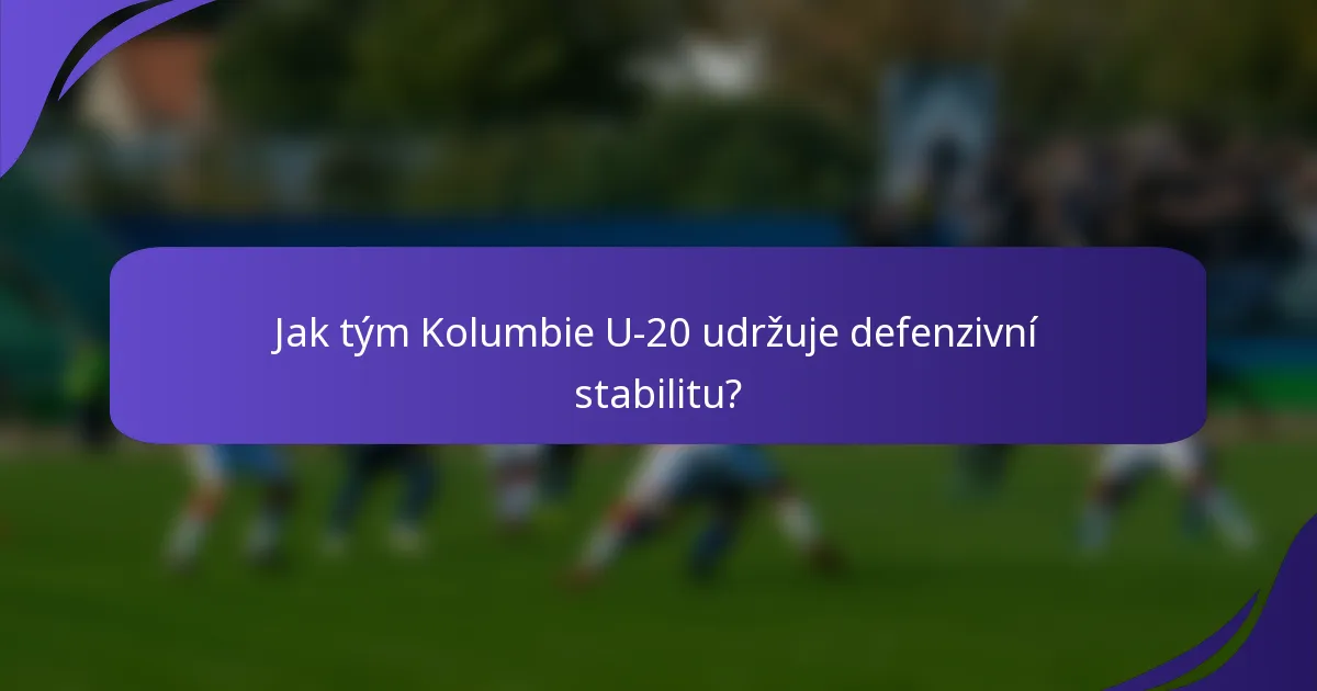 Jak tým Kolumbie U-20 udržuje defenzivní stabilitu?