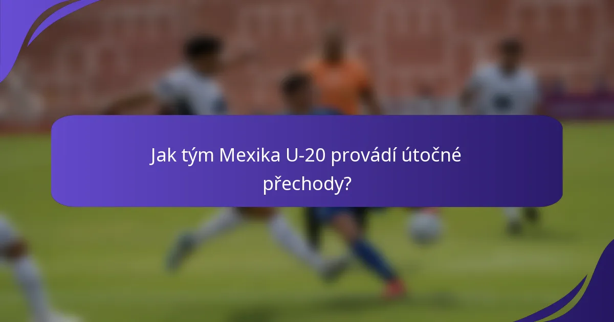 Jak tým Mexika U-20 provádí útočné přechody?