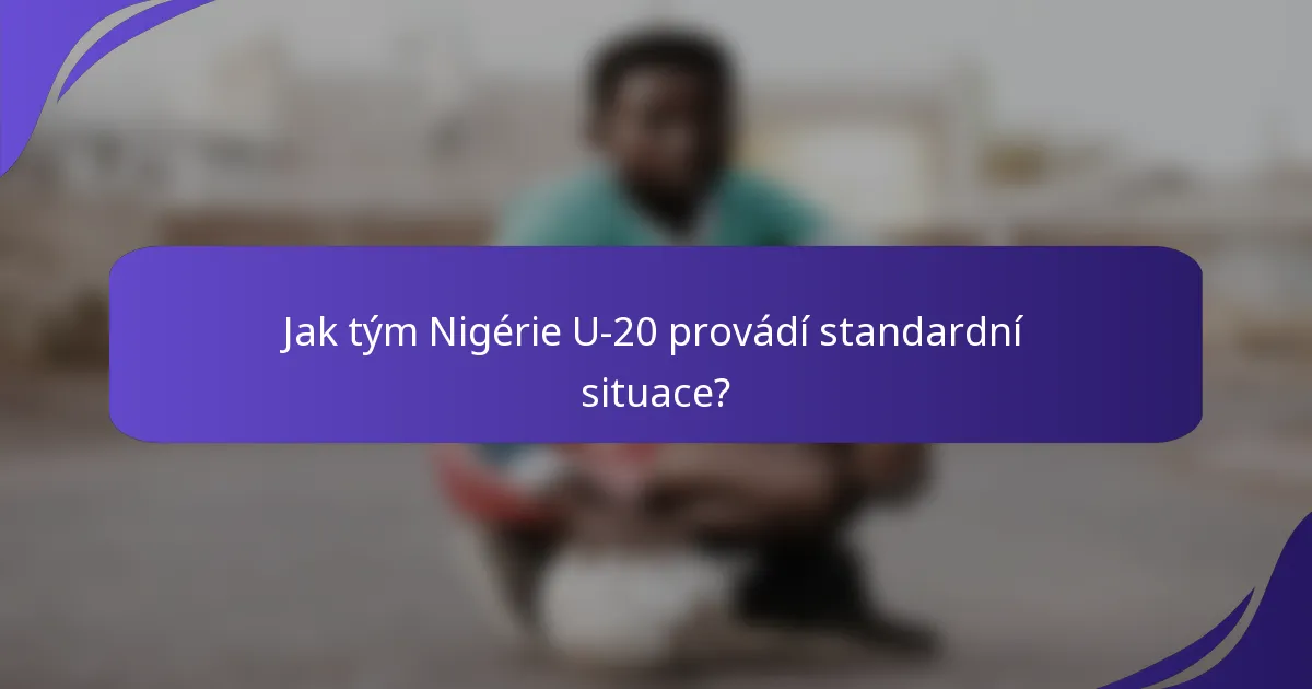Jak tým Nigérie U-20 provádí standardní situace?