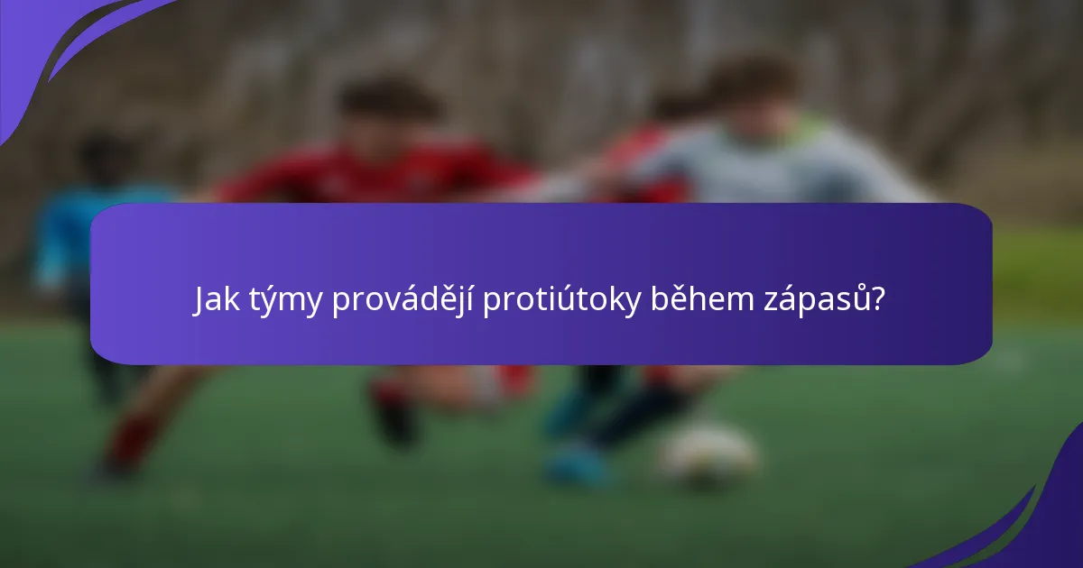 Jak týmy provádějí protiútoky během zápasů?