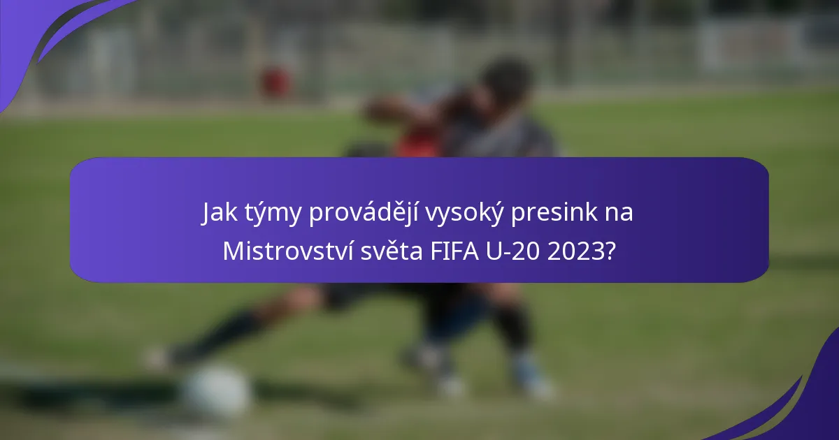 Jak týmy provádějí vysoký presink na Mistrovství světa FIFA U-20 2023?