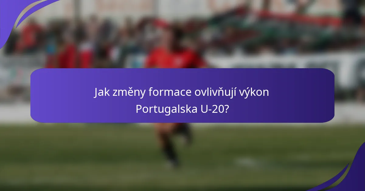 Jak změny formace ovlivňují výkon Portugalska U-20?