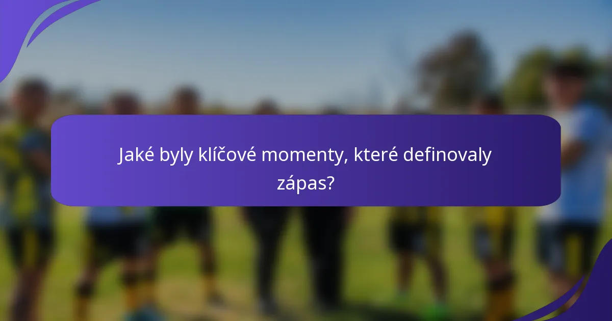 Jaké byly klíčové momenty, které definovaly zápas?