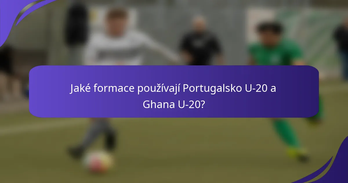 Jaké formace používají Portugalsko U-20 a Ghana U-20?