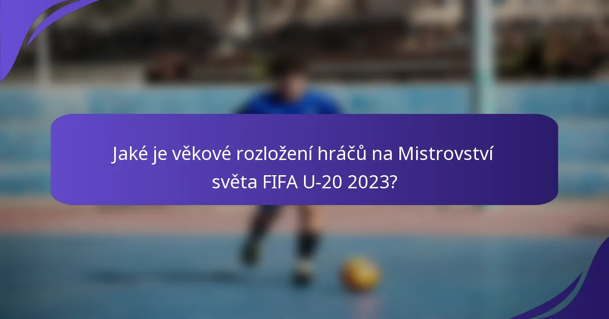 Jaké je věkové rozložení hráčů na Mistrovství světa FIFA U-20 2023?