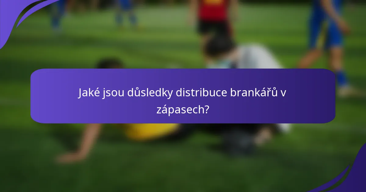 Jaké jsou důsledky distribuce brankářů v zápasech?