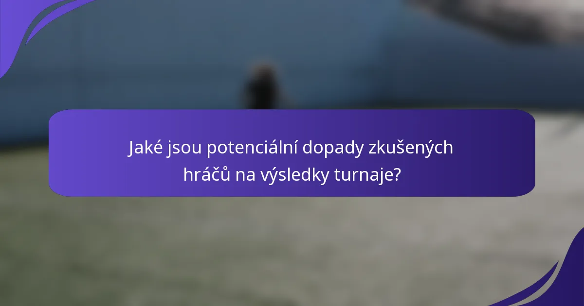 Jaké jsou potenciální dopady zkušených hráčů na výsledky turnaje?