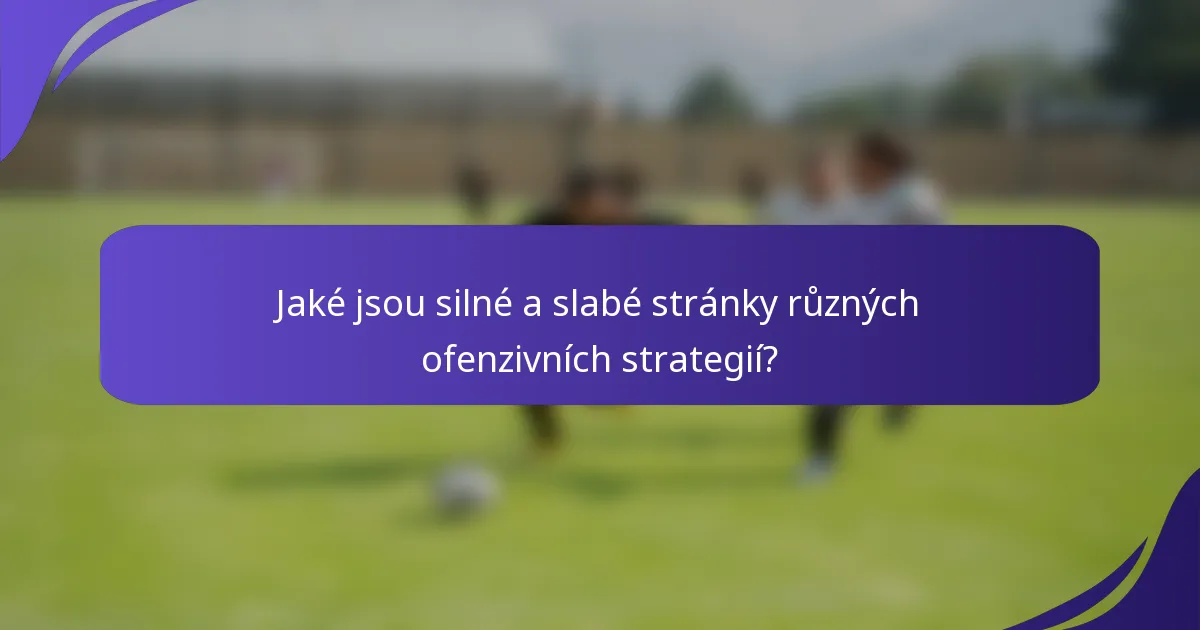 Jaké jsou silné a slabé stránky různých ofenzivních strategií?