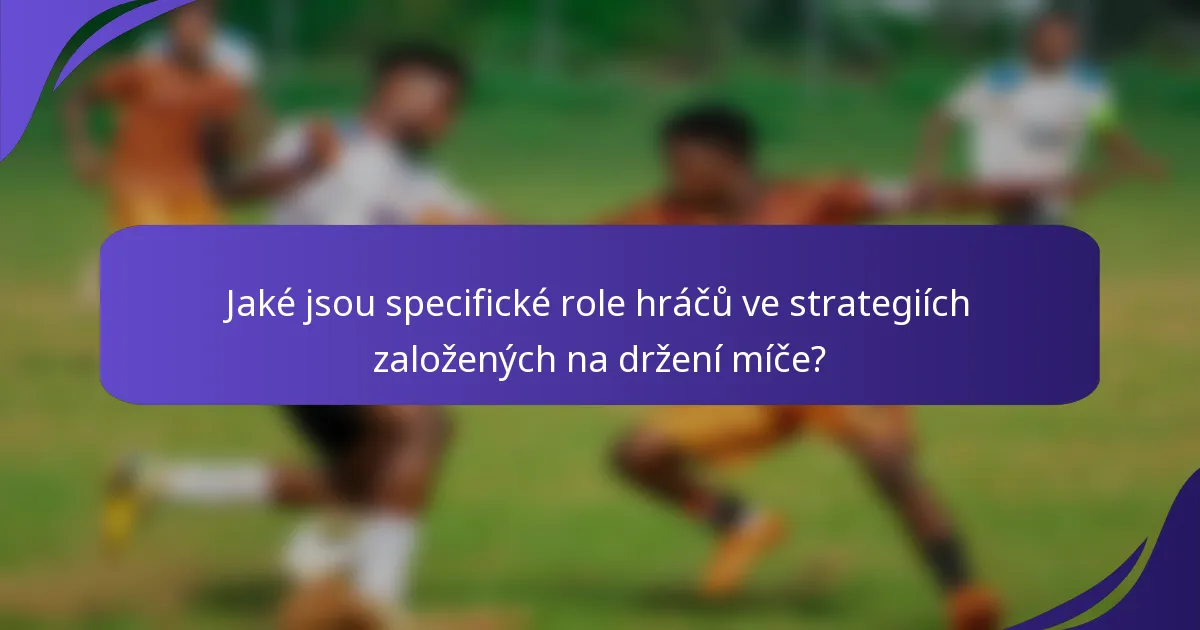 Jaké jsou specifické role hráčů ve strategiích založených na držení míče?