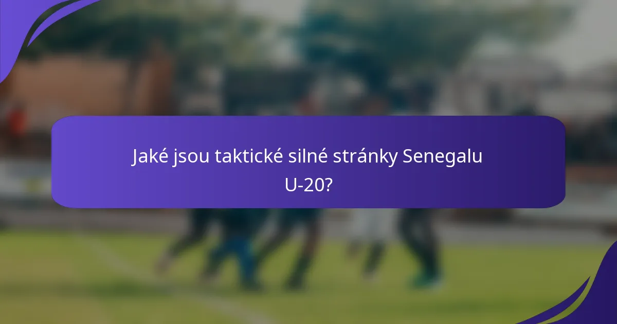 Jaké jsou taktické silné stránky Senegalu U-20?