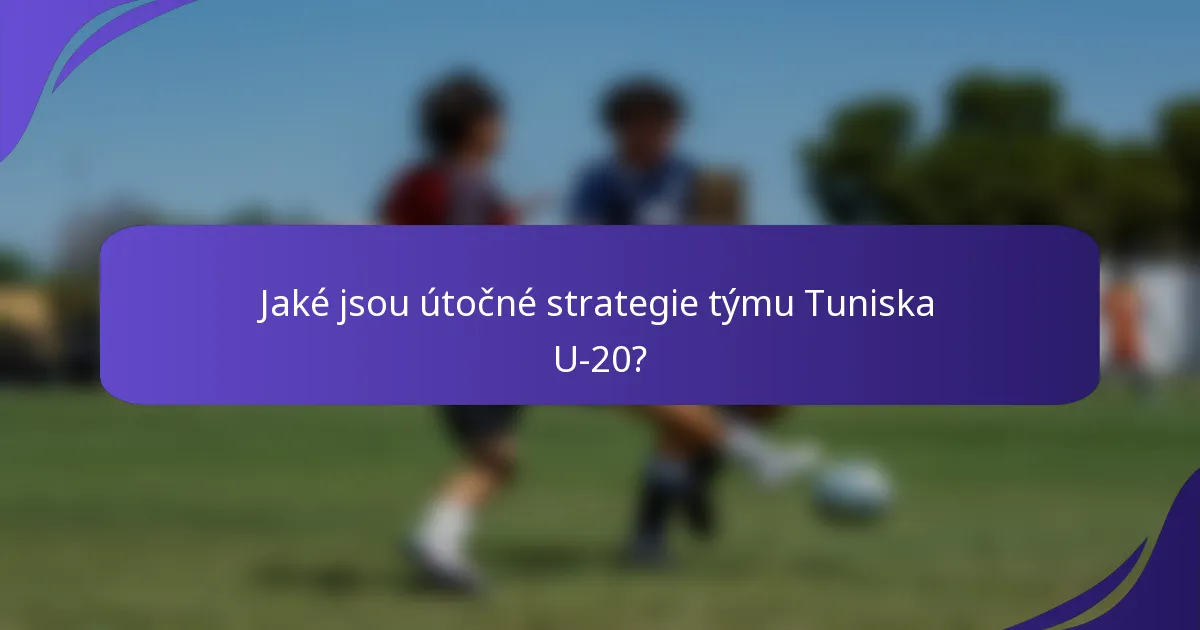 Jaké jsou útočné strategie týmu Tuniska U-20?