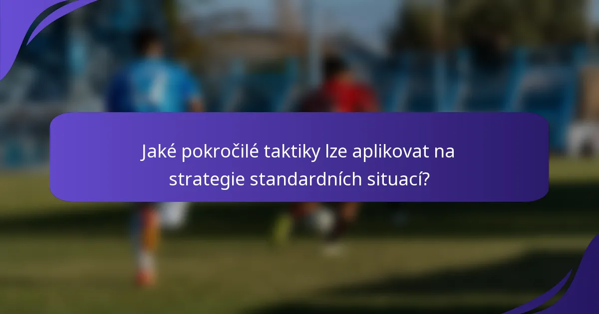 Jaké pokročilé taktiky lze aplikovat na strategie standardních situací?