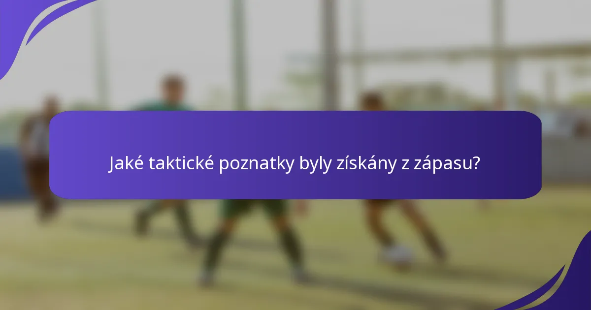 Jaké taktické poznatky byly získány z zápasu?