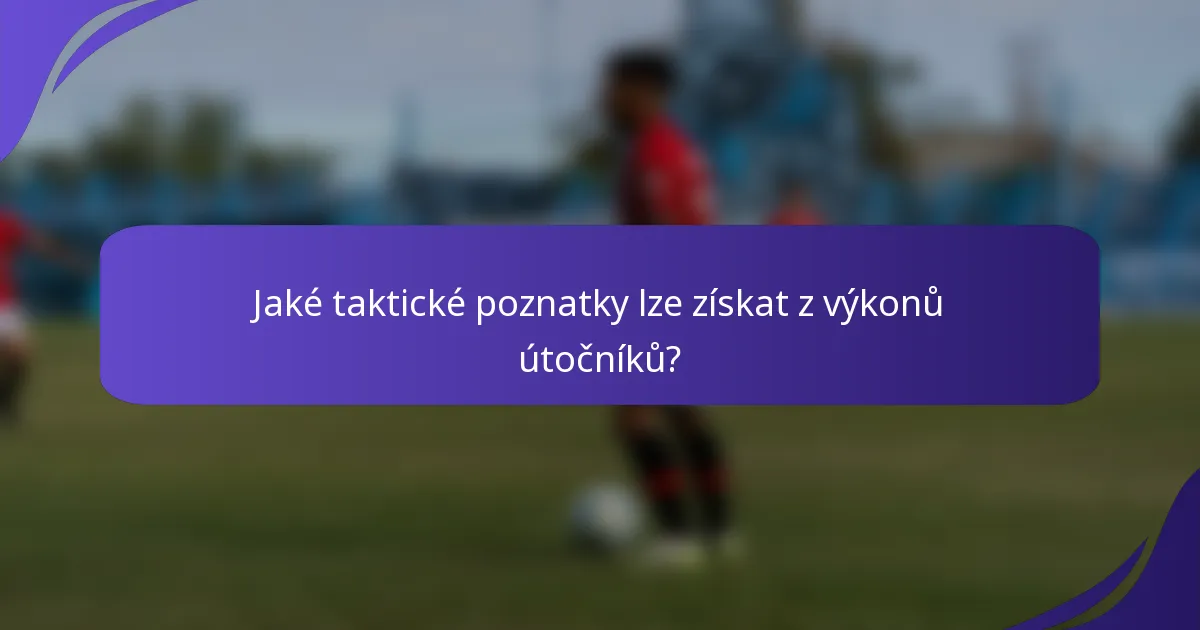 Jaké taktické poznatky lze získat z výkonů útočníků?