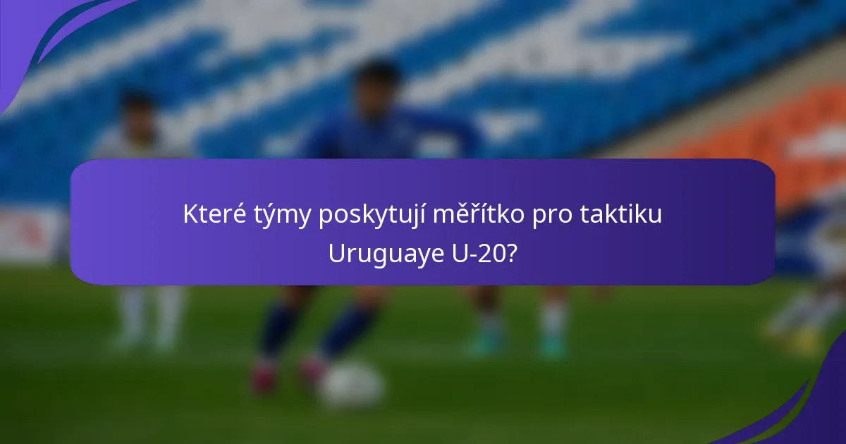 Které týmy poskytují měřítko pro taktiku Uruguaye U-20?