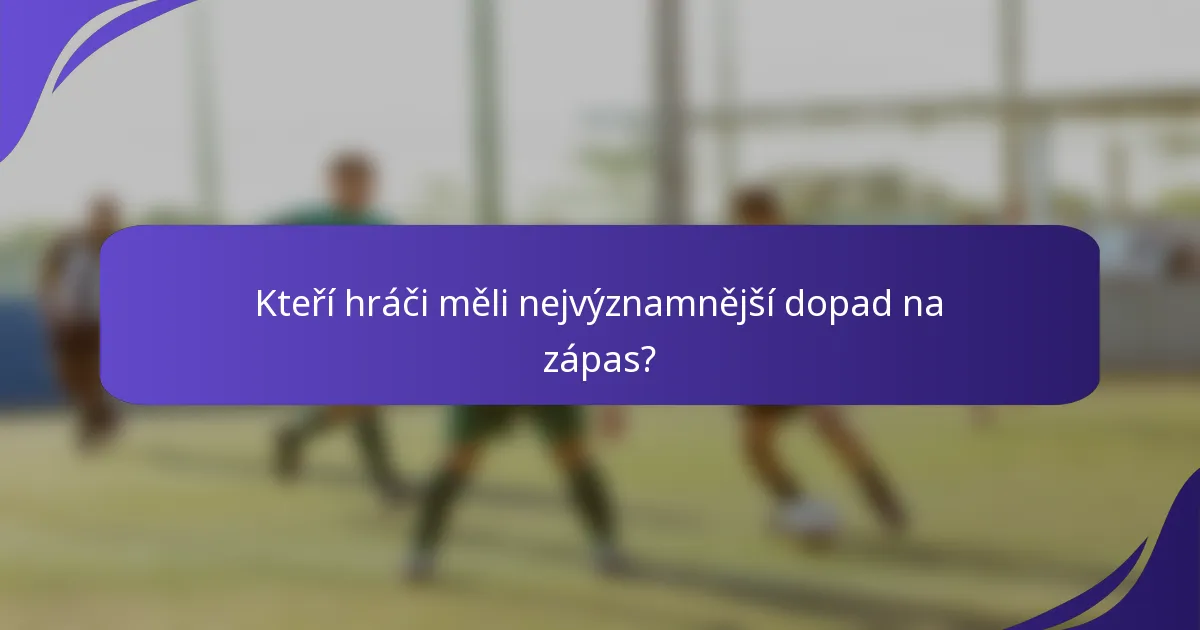 Kteří hráči měli nejvýznamnější dopad na zápas?