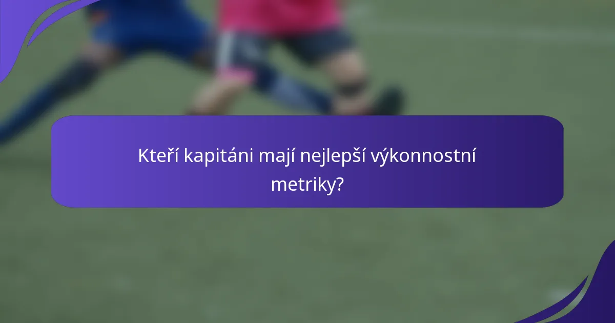 Kteří kapitáni mají nejlepší výkonnostní metriky?