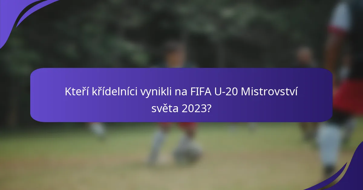 Kteří křídelníci vynikli na FIFA U-20 Mistrovství světa 2023?