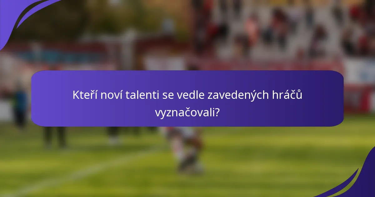 Kteří noví talenti se vedle zavedených hráčů vyznačovali?