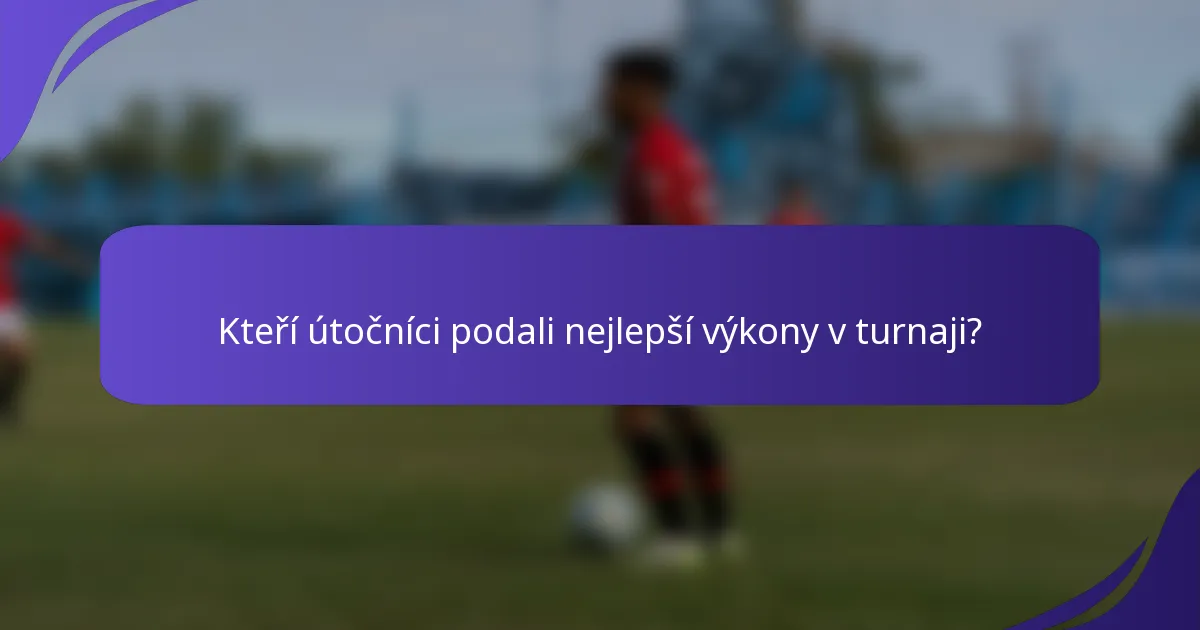 Kteří útočníci podali nejlepší výkony v turnaji?